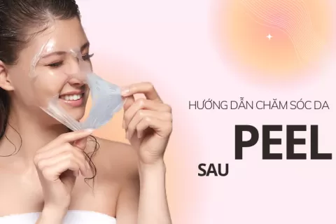 HƯỚNG DẪN CHĂM SÓC DA SAU PEEL